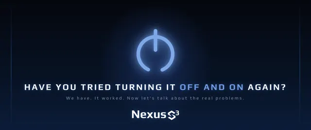 Nexus S³ wallpaper reading “Have you tried turning it off and on again?”, with glowing blue power button icon. Small print: We have. It worked. Now let's talk about the real problems.
