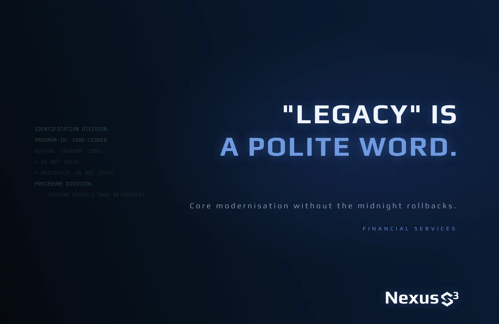 Nexus S³ wallpaper reading “"Legacy" is a polite word.”, with faded COBOL-style code listing for a core ledger program with comments. Small print: Core modernisation without the midnight rollbacks.