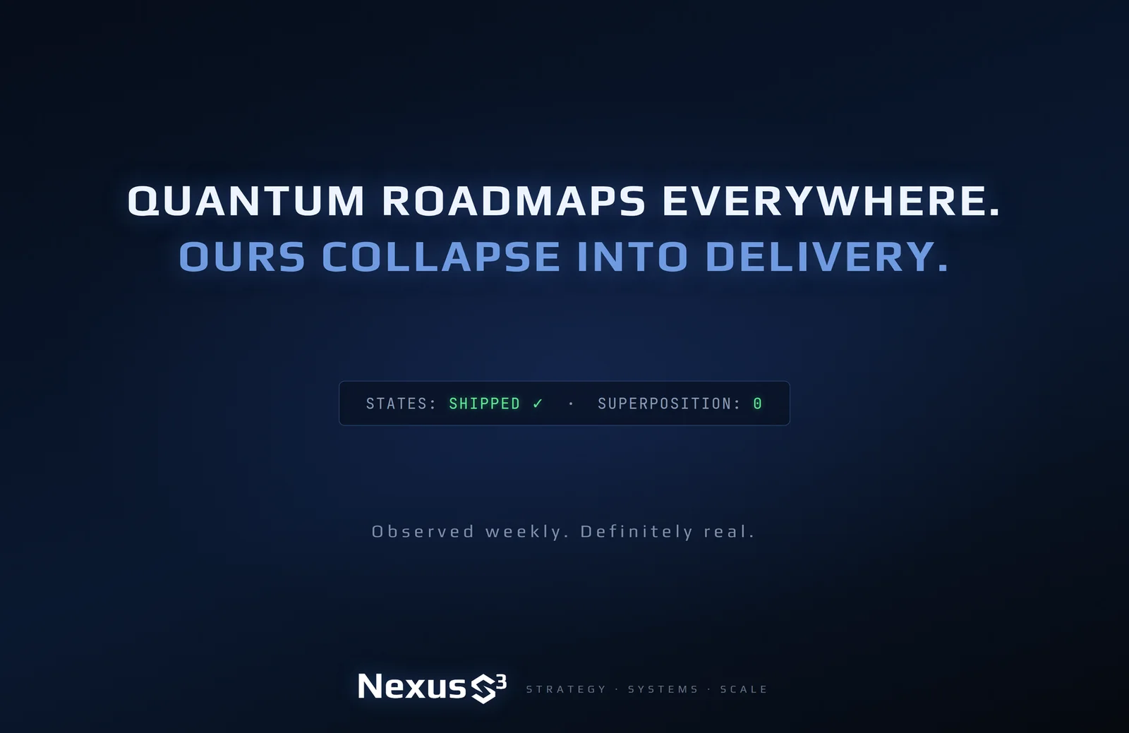 Nexus S³ wallpaper reading “Quantum roadmaps everywhere. Ours collapse into delivery.” Small print: Observed weekly. Definitely real.